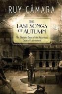 The Last Songs of Autumn: The Shadowy Story of the Mysterious Count of Lautreamont di Ruy Camara edito da Booksurge Publishing