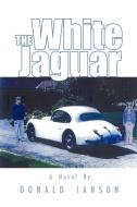The White Jaguar di Donald Ianson edito da AUTHORHOUSE