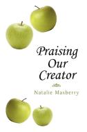 Praising Our Creator di Natalie Maxberry edito da AUTHORHOUSE