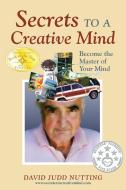 Secrets to a Creative Mind: Become the Master of Your Mind di David Judd Nutting edito da OUTSKIRTS PR