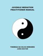 Juvenile Mediation Practitioner Manual di Theresa Da Silva Edwards, Dr Theresa Da Silva Edwards edito da Createspace