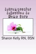 Intramuscular Injection di Sharon C. Kelly Rn edito da Createspace