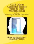 GCSE Colour Computer Science 'Mark & Track' Worksheets III: Colour Worksheets for the Classroom. Questions Only di Mrs Shaf Cangil edito da Createspace Independent Publishing Platform