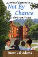 Not by Chance (Sequel to Another Chance): A Continuing Christian Romance di Diane Adams edito da Createspace
