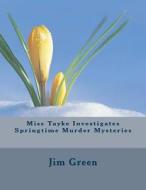 Miss Tayke Investigates Springtime Murder Mysteries di Jim Green edito da Createspace