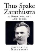 Thus Spake Zarathustra: A Book for All and None di Friedrich Wilhelm Nietzsche edito da Createspace Independent Publishing Platform