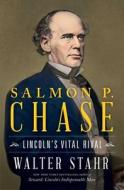 Salmon P. Chase: Antislavery Agitator, Treasury Secretary, Chief Justice di Walter Stahr edito da SIMON & SCHUSTER