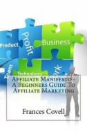 Affiliate Manifesto - A Beginners Guide to Affiliate Marketing di Frances C. Covell edito da Createspace