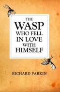 The Wasp Who Fell in Love with Himself di Richard Parkin edito da Createspace