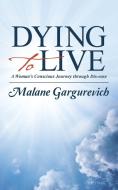 Dying to Live di Malane Gargurevich edito da Balboa Press
