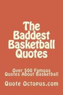 The Baddest Basketball Quotes: Over 500 Famous Quotes about Basketball di Quote Octopus Com edito da Createspace Independent Publishing Platform