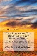 The Ranchman, the Original Classic Western Novel: Classic Western Novel (Charles Alden Seltzer Masterpiece Collection) di Charles Alden Seltzer edito da Createspace