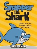 Snapper the Shark: Short Stories, Games, Jokes, and More! di Uncle Amon edito da Createspace