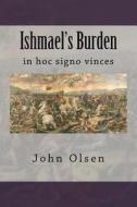 Ishmael's Burden: In Hoc Signo Vinces di John Eric Olsen edito da Createspace