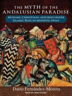 The Myth of the Andalusian Paradise: Muslims, Christians, and Jews Under Islamic Rule in Medieval Spain di Dario Fernandez Morera edito da Tantor Audio