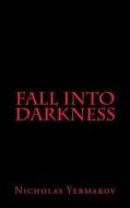Fall Into Darkness di Yermakov Nicholas Yermakov edito da CreateSpace Independent Publishing Platform