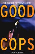 Good Cops: The Case for Preventive Policing di David A. Harris edito da NEW PR