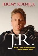 J.R.: My Life as the Most Outspoken, Fearless, and Hard-Hitting Man in Hockey di Jeremy Roenick edito da TRIUMPH BOOKS