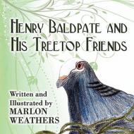 Henry Baldpate and His Treetop Friends di Marlon Weathers edito da America Star Books