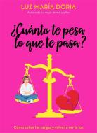 ¿Cuánto Te Pesa Lo Que Te Pasa? / How Much Does What Happens Weigh on You? di Luz Maria Doria edito da AGUILAR