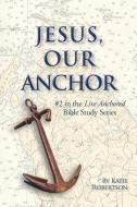 Jesus Our Anchor: #2 in the Live Anchored Series di Katie Robertson edito da TIGER BARK PR