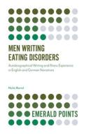 Men Writing Eating Disorders: Autobiographical Writing and Illness Experience in English and German Narratives di Heike Bartel edito da EMERALD GROUP PUB