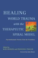 Healing World Trauma with the Therapeutic Spiral Model edito da Jessica Kingsley Publishers, Ltd