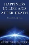 Happiness in Life & After Death di Shaykh Fadhlalla Haeri edito da Zahra Publications