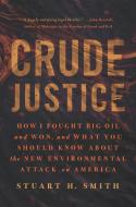 Crude Justice: How I Fought Big Oil and Won, and What You Should Know about the New Environmental Attack on America di Stuart H. Smith edito da BENBELLA BOOKS