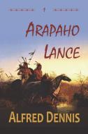 Arapaho Lance di Alfred Dennis edito da Walnut Creek Publishing