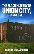 The Black History of Union City di Mamie Turner edito da True Vine Publishing Co