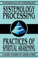 Systemology Processing: Practices of Spiritual Awakening di Joshua Free edito da EIGOMANGA