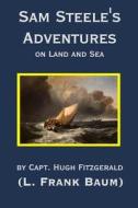 Sam Steele's Adventures on Land and Sea di L. Frank Baum, Capt Hugh Fitzgerald edito da Createspace Independent Publishing Platform