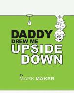 Daddy Drew Me Upside Down di Mark Maker edito da GUARDIAN PUB