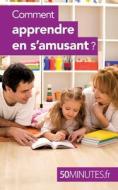 Comment apprendre en s'amusant ? di Carole Haymann-Bloch, Minutes edito da 50Minutes.fr