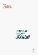 Critical Theory and Political Modernity di José Maurício Domingues edito da Springer International Publishing