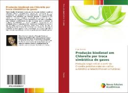 Produção biodiesel em Chlorella por troca simbiótica de gases di Filipe Semião edito da Novas Edições Acadêmicas