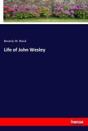 Life of John Wesley di Beverly W. Bond edito da hansebooks