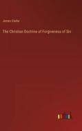 The Christian Doctrine of Forgiveness of Sin di James Clarke edito da Outlook Verlag