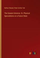 The Unseen Universe. Or, Physical Speculations on a Future State di Balfour Stewart, Peter Guthrie Tait edito da Outlook Verlag