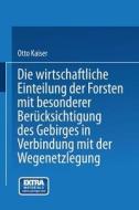 Die wirthschaftliche Einteilung der Forsten mit besonderer Berücksichtigung des Gebirges in Verbindung mit der Wegenetzl di Otto Kaiser edito da Springer Berlin Heidelberg