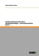 Konfirmandenunterricht heute - Glaubensgrundlagen - Unterrichtsentwürfe: Band 3 di Günter-Manfred Pracher edito da GRIN Publishing