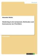 Marketing In Der Arztpraxis. Methoden Und Instrumente Im Berblick di Alexander Glockle edito da Grin Publishing