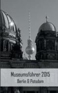 Museumsfuhrer 2015 Berlin & Potsdam di Claudia Stein edito da Books On Demand