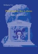 Philosophie des Lebens - Das Buch der Grundlagen di Wolfgang Fries edito da Books on Demand