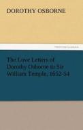 The Love Letters of Dorothy Osborne to Sir William Temple, 1652-54 di Dorothy Osborne edito da tredition GmbH