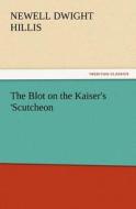 The Blot on the Kaiser's 'Scutcheon di Newell Dwight Hillis edito da TREDITION CLASSICS