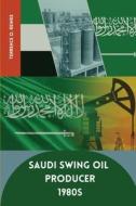 Saudi Swing Oil Producer 1980s di Terrence O. Reinke edito da mehta publishers