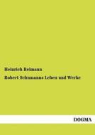 Robert Schumanns Leben und Werke di Heinrich Reimann edito da DOGMA