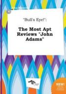 Bull's Eye!: The Most Apt Reviews John Adams di John Penning edito da LIGHTNING SOURCE INC
